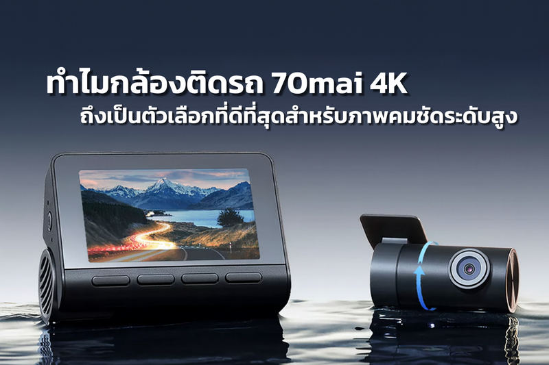 ทำไมกล้องติดรถ 70mai 4K ถึงเป็นตัวเลือกที่ดีที่สุดสำหรับภาพคมชัดระดับสูง